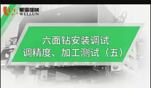 Six-sided drill installation, commissioning, precision adjustment, processing and testing